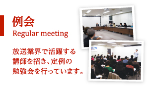 例会/Regular meeting
放送業界で活躍する講師を招き、定例の勉強会を行っています。